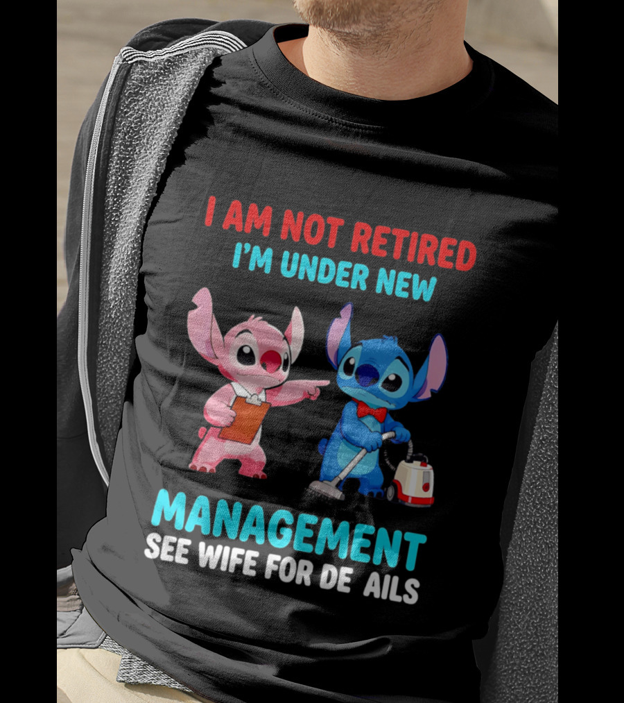 I Am Not Retired I'm Under New Management See Wife For Details Stitch And Angel T-Shirt