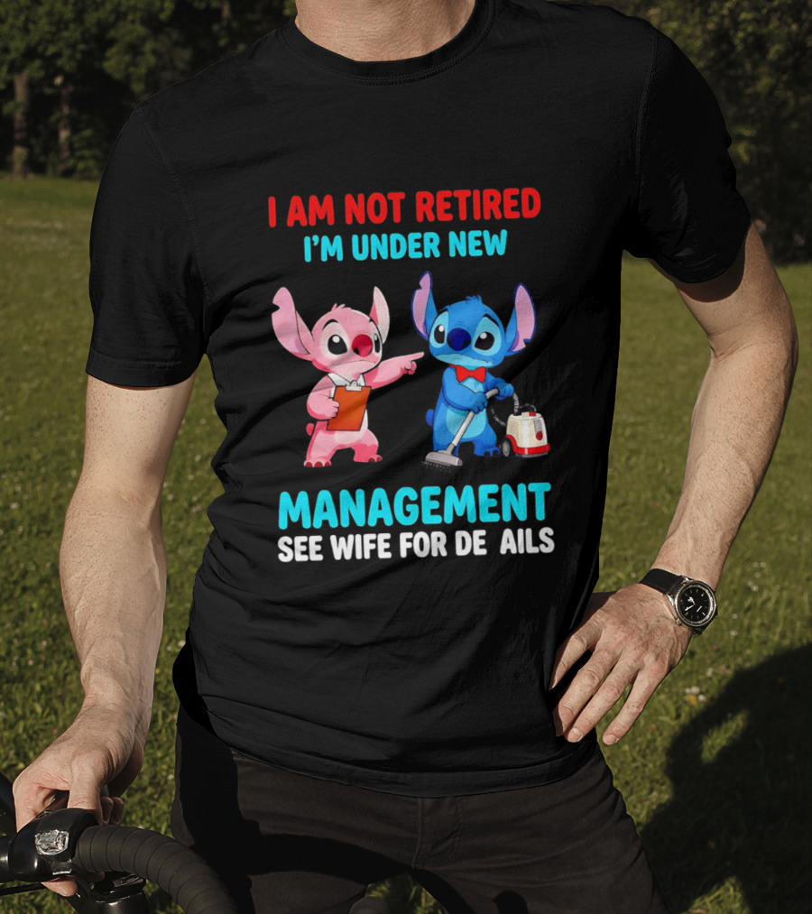 I Am Not Retired I'm Under New Management See Wife For Details Stitch And Angel T-Shirt