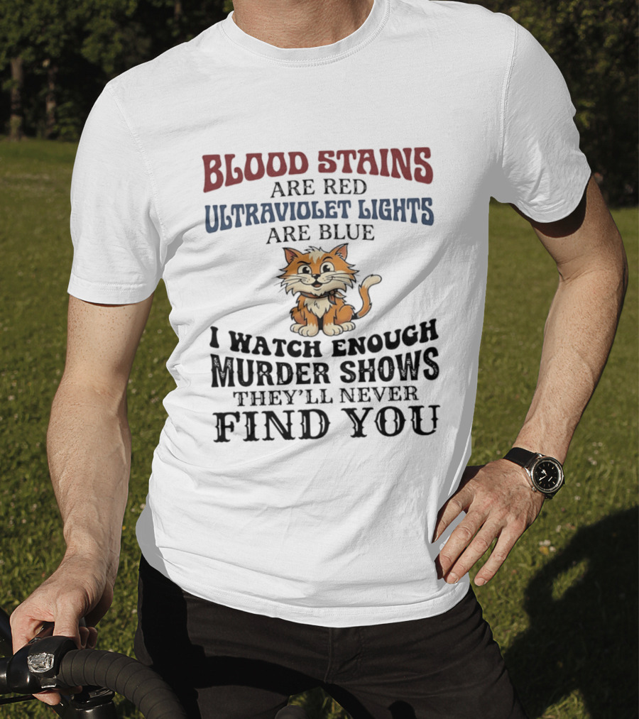 Blood Stains Are Red Ultraviolet Lights Are Blue Cat Murder Shows They'll Never Find You T-Shirt