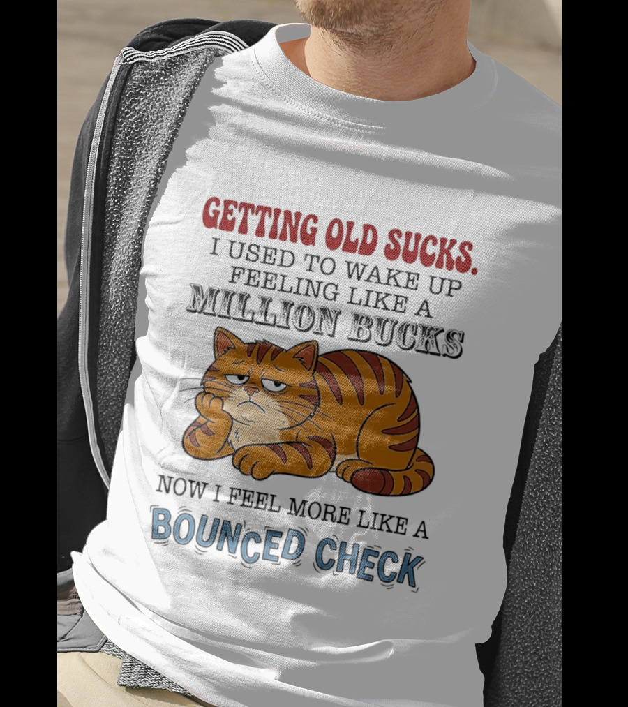 Getting Old Sucks Cat Million Bucks Bounced Check T-Shirt