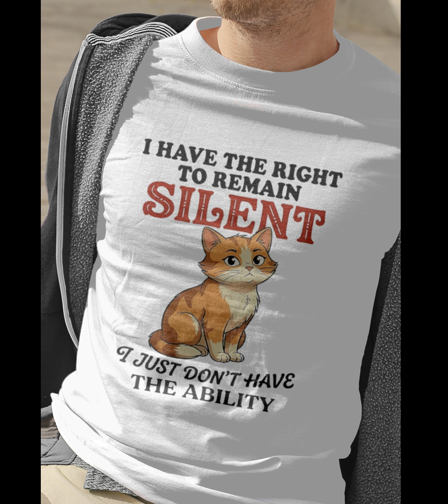 Cat I Have The Right To Remain Silent I Just Don't Have The Ability T-Shirt