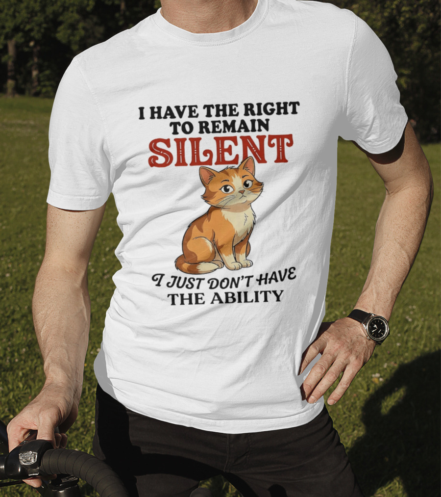 Cat I Have The Right To Remain Silent I Just Don't Have The Ability T-Shirt