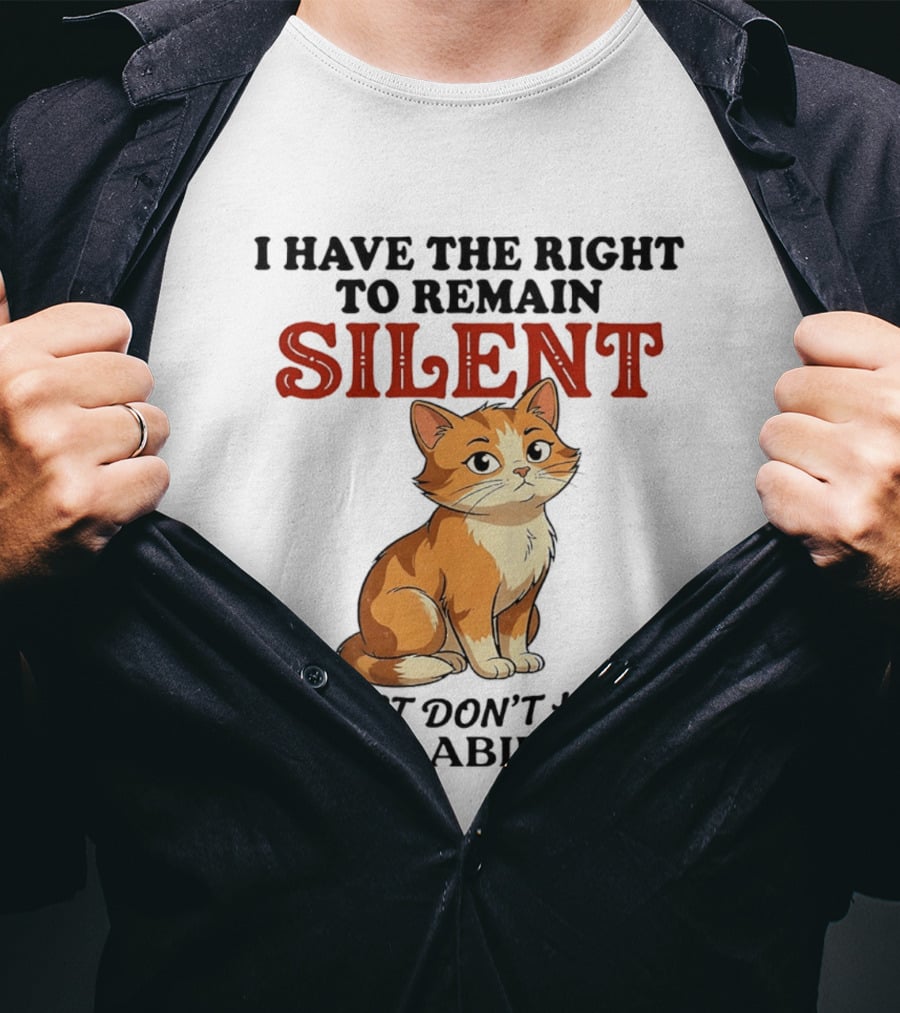 Cat I Have The Right To Remain Silent I Just Don't Have The Ability T-Shirt