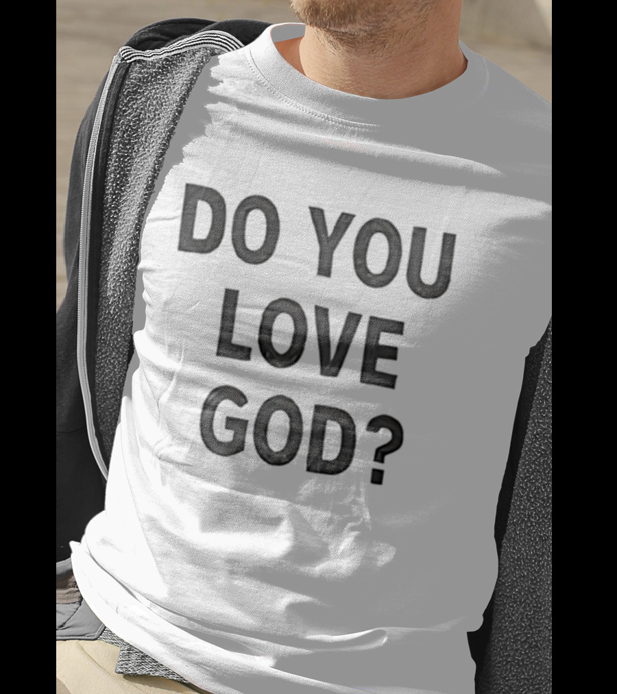 Do You Love God Inspirational Phrase T-Shirt