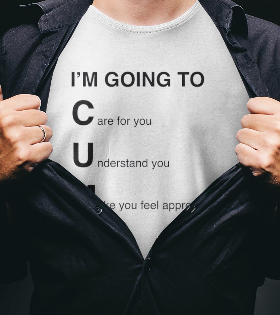 I'm Going To Care For You Understand You Make You Feel Appreciated T-Shirt