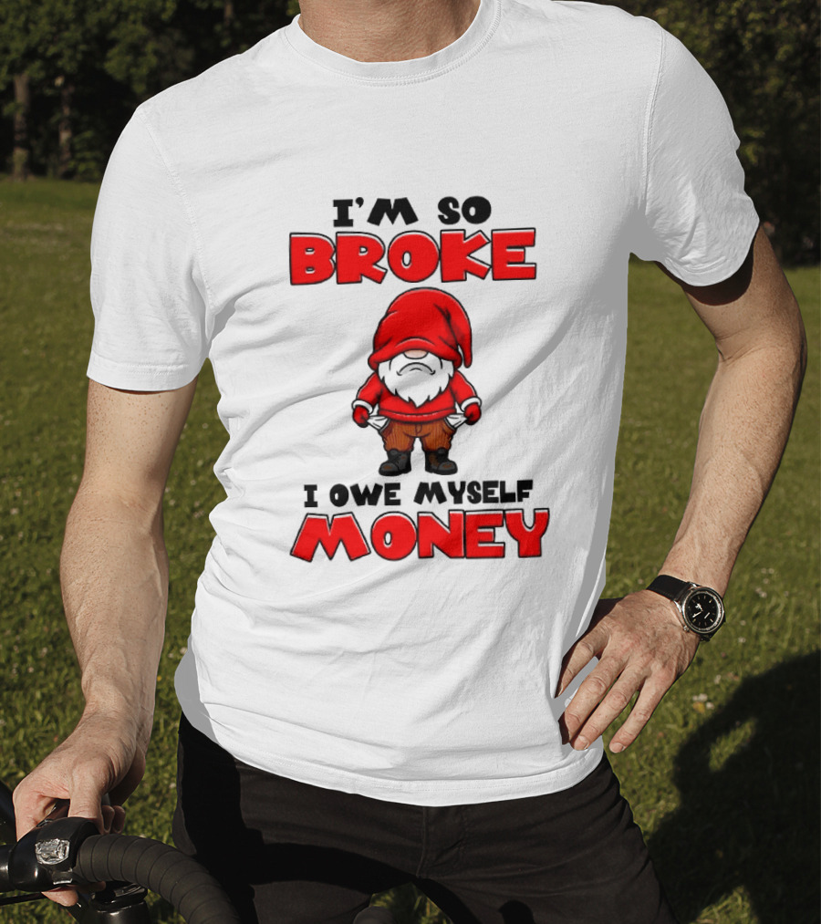 I'm So Broke I Owe Myself Money Funny Gnome Red T-Shirt