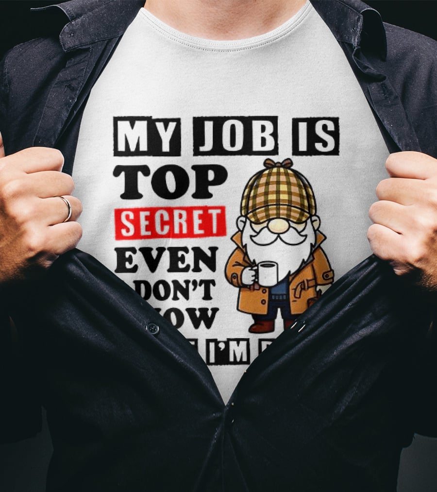 My Job Is Top Secret Even I Don't Know Sherlock Gnome T-Shirt