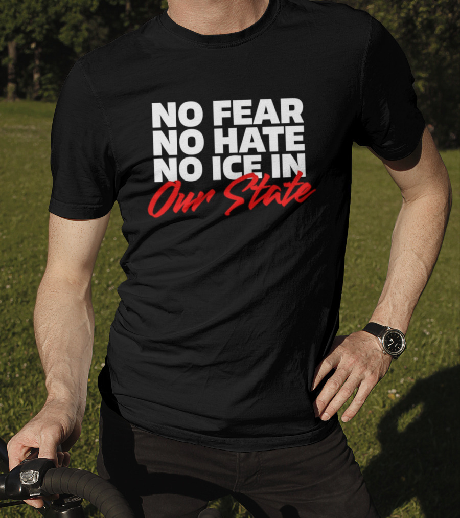 No Fear No Hate No Ice In Our State T-Shirt