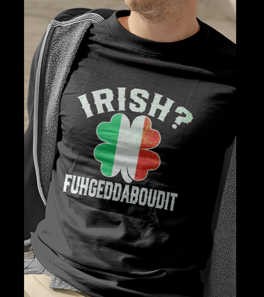 Irish Fuhgeddaboudit Clover Italy Flag St Patrick's Day T-Shirt