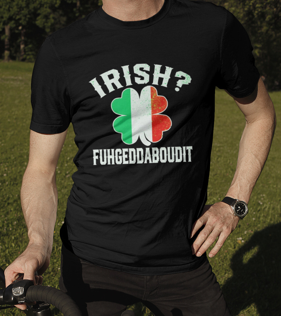 Irish Fuhgeddaboudit Clover Italy Flag St Patrick's Day T-Shirt