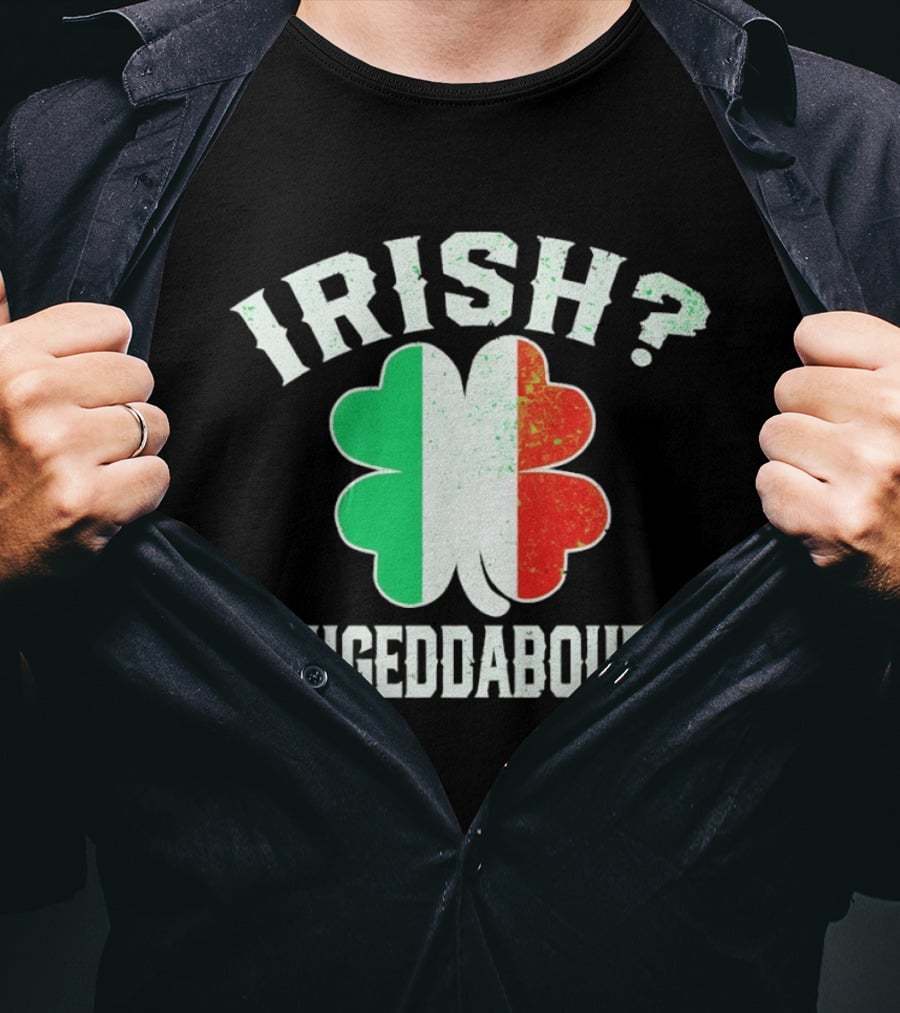 Irish Fuhgeddaboudit Clover Italy Flag St Patrick's Day T-Shirt