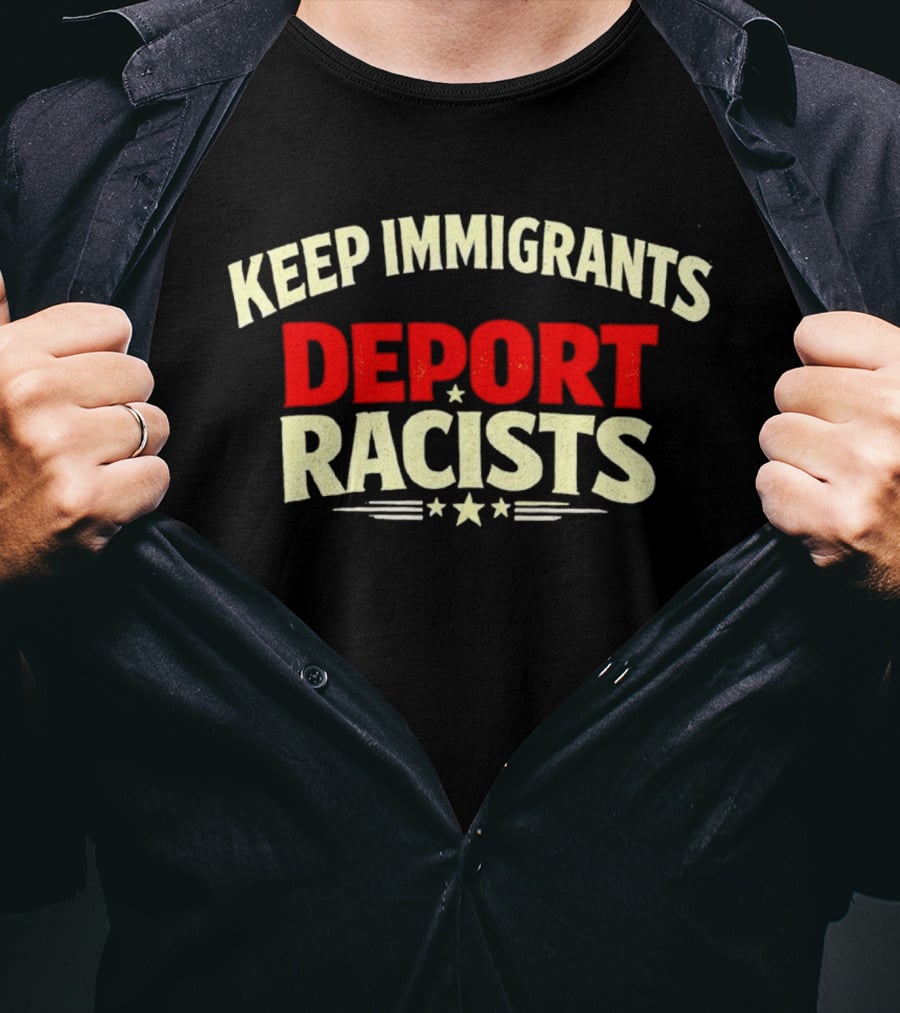 Keep Immigrants Deport Racists T-Shirt