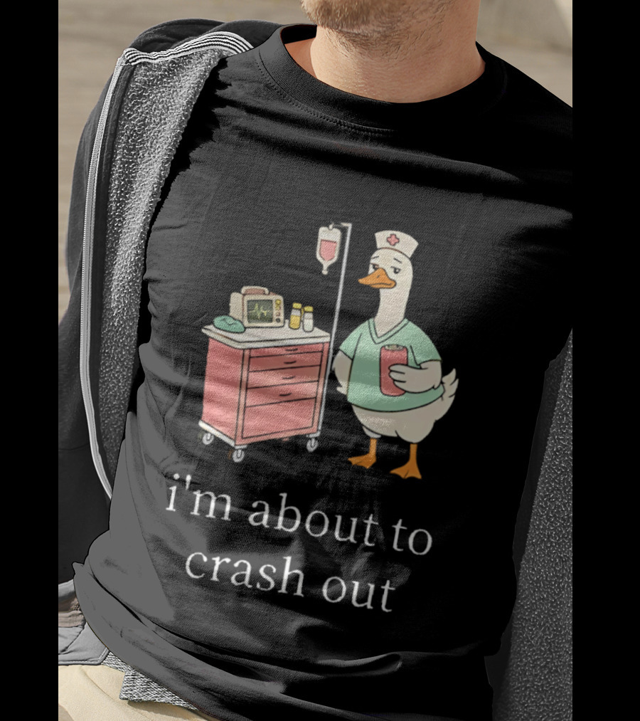 Silly Goose Nurse I'm About To Crash Out With Hospital Monitor And IV Drip T-Shirt