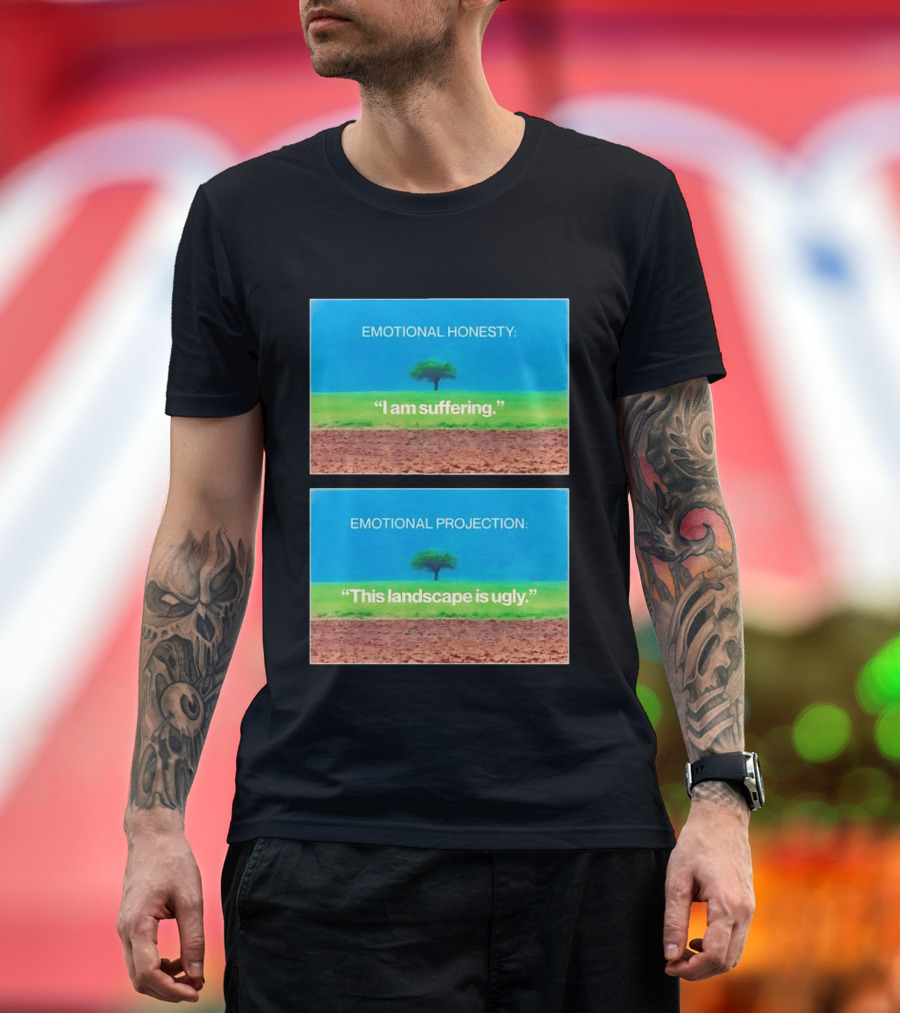 Emotional Honesty I Am Suffering Emotional Projection This Landscape Is Ugly Tree Landscape T-Shirt