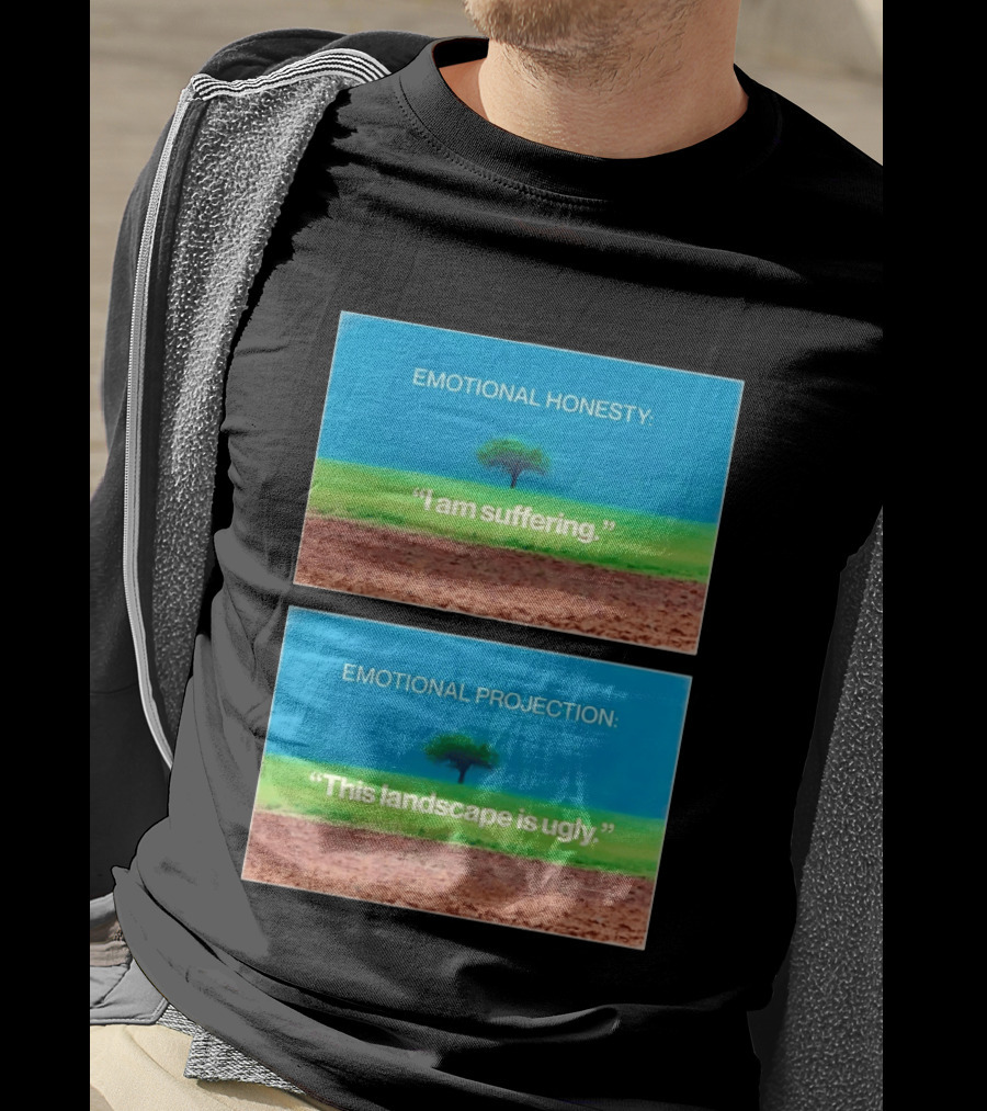 Emotional Honesty I Am Suffering Emotional Projection This Landscape Is Ugly Tree Landscape T-Shirt