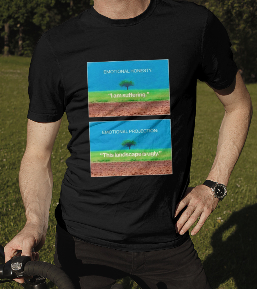 Emotional Honesty I Am Suffering Emotional Projection This Landscape Is Ugly Tree Landscape T-Shirt