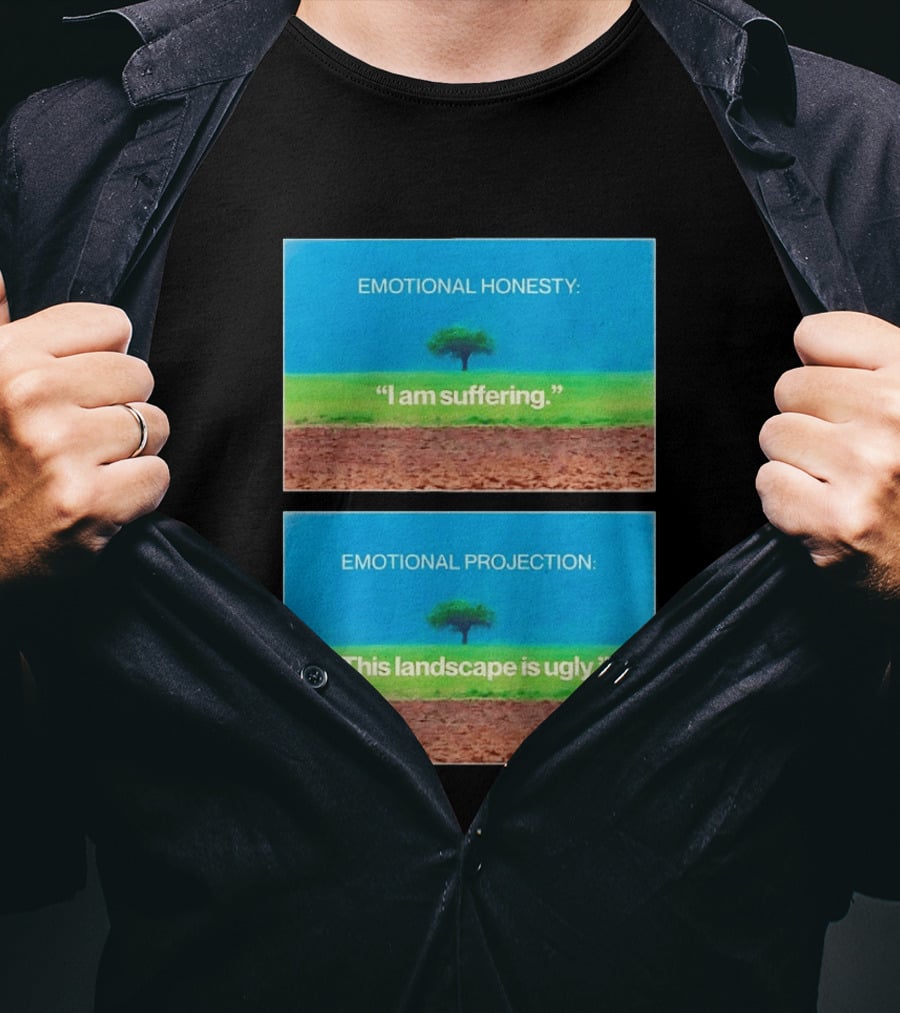 Emotional Honesty I Am Suffering Emotional Projection This Landscape Is Ugly Tree Landscape T-Shirt
