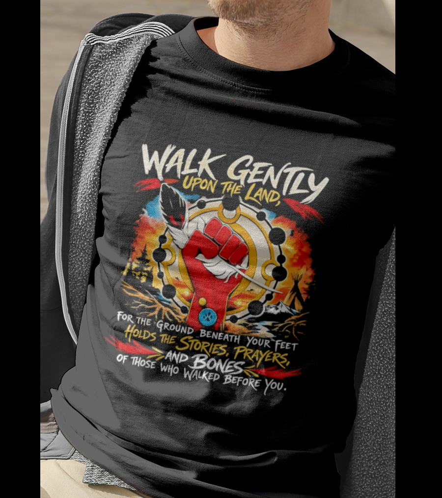 Walk Gently Upon The Land Holding The Stories Prayers And Bones T-Shirt