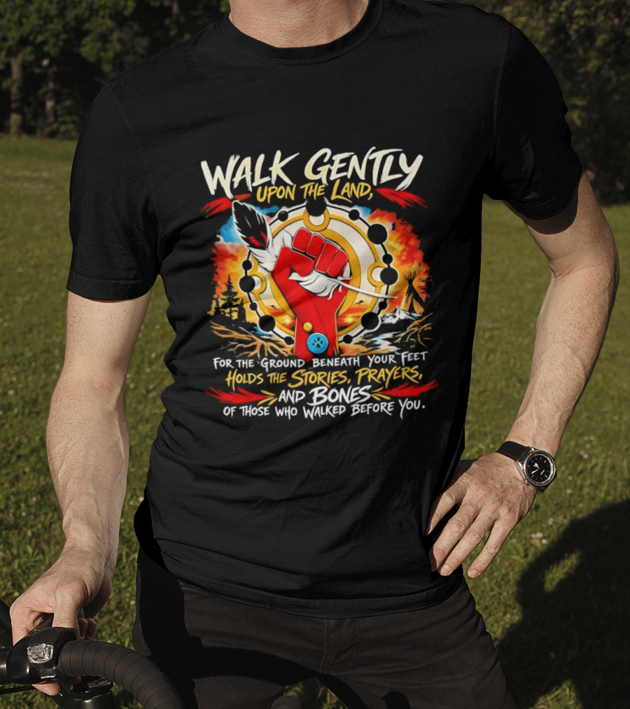 Walk Gently Upon The Land Holding The Stories Prayers And Bones T-Shirt