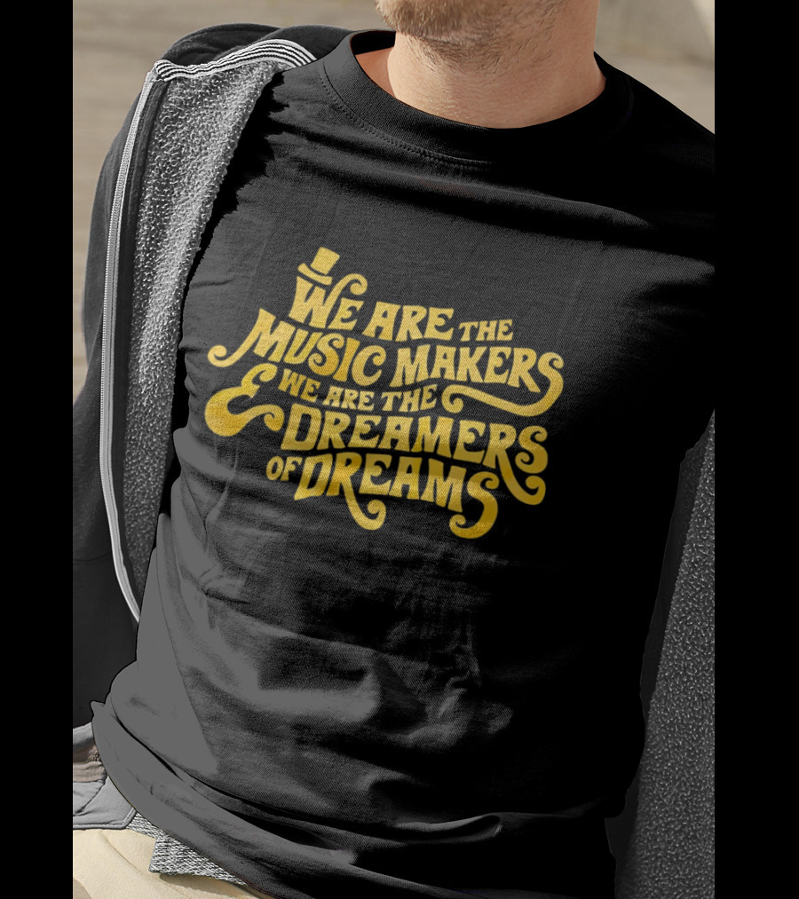 We Are The Music Makers And We Are The Dreamers Of Dreams Yellow Text With Top Hat T-Shirt