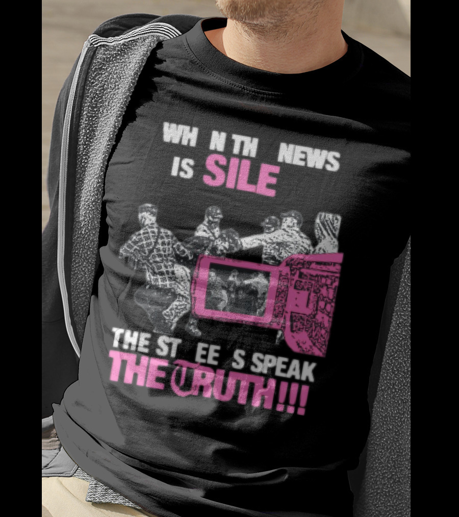 When The News Is Silent The Streets Speak The Truth T-Shirt