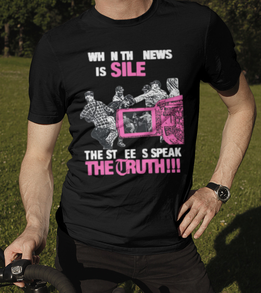 When The News Is Silent The Streets Speak The Truth T-Shirt