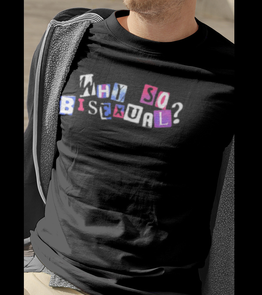 Artistsonartistsonartistsonartists Why So Bisexual T-Shirt