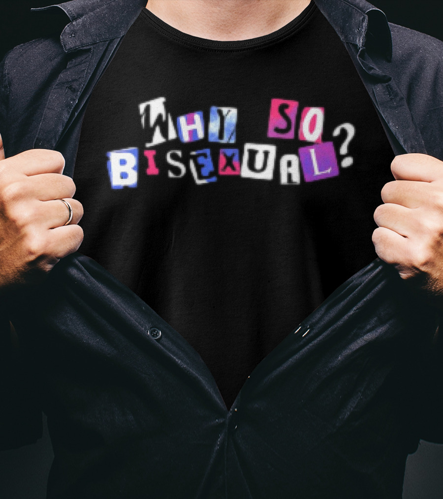 Artistsonartistsonartistsonartists Why So Bisexual T-Shirt