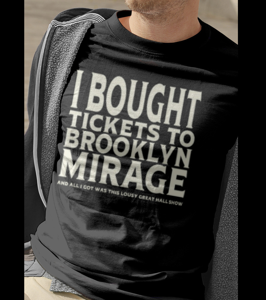 Bought Tickets To Brooklyn Mirage And All I Got Was This Lousy Great Hall Show T-Shirt