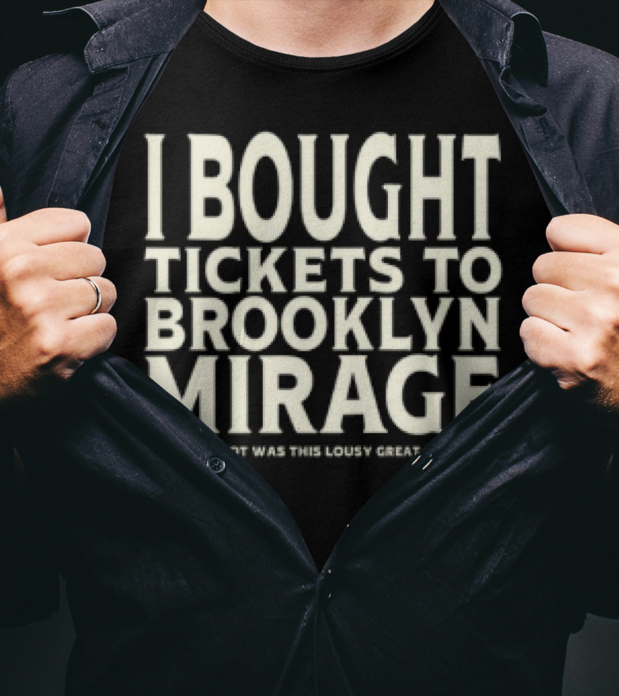 Bought Tickets To Brooklyn Mirage And All I Got Was This Lousy Great Hall Show T-Shirt