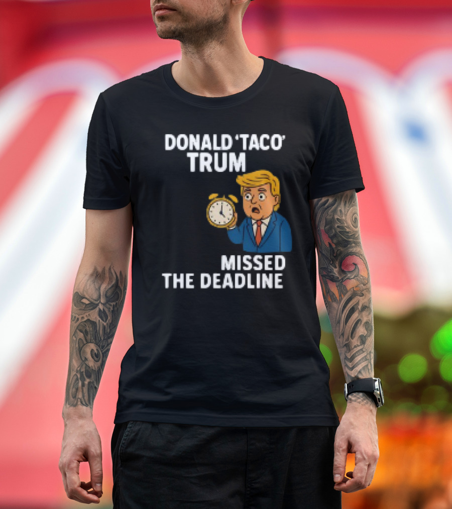 Donald Taco Trump Missed The Deadline Cartoon Image With T-Shirt