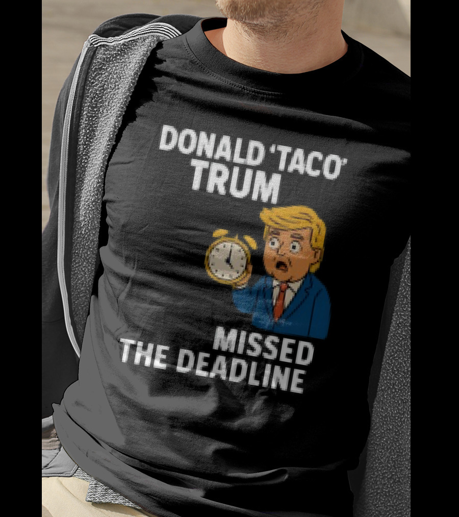 Donald Taco Trump Missed The Deadline Cartoon Image With T-Shirt