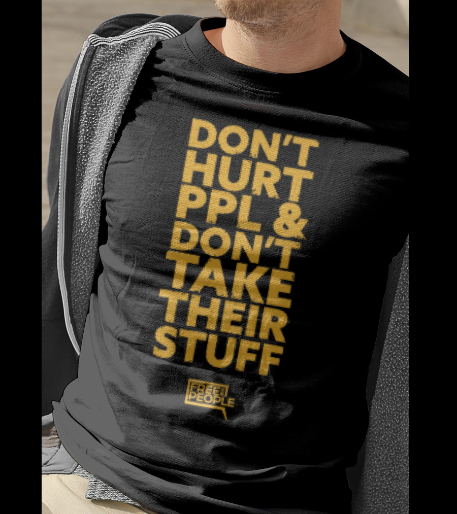 Don't Hurt PPL And Don't Take Their Stuff Yellow Text T-Shirt