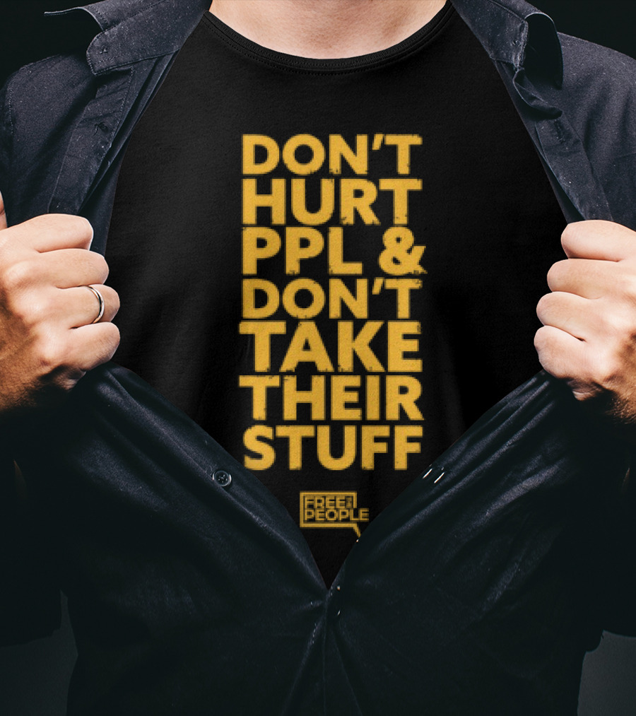 Don't Hurt PPL And Don't Take Their Stuff Yellow Text T-Shirt