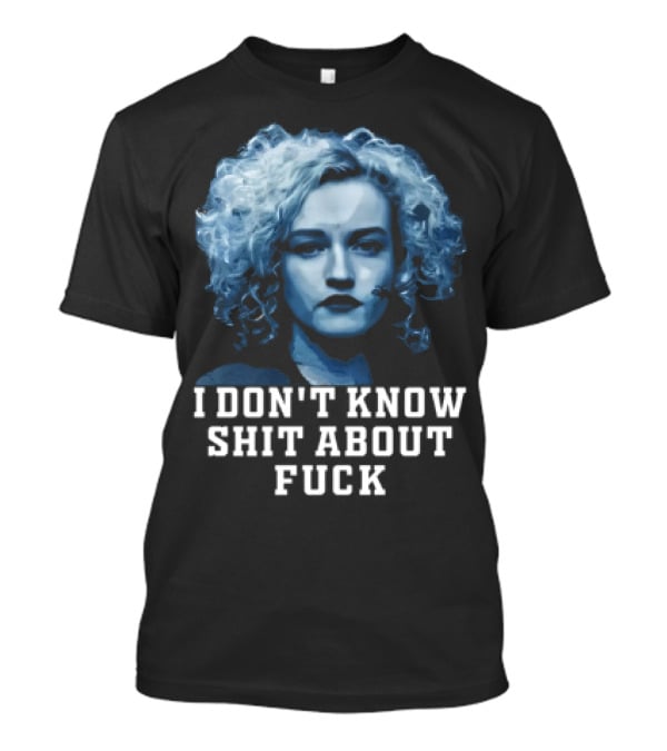 Ruth Langmore Quote I Don't Know Shit About Fuck Ozark T-Shirt
