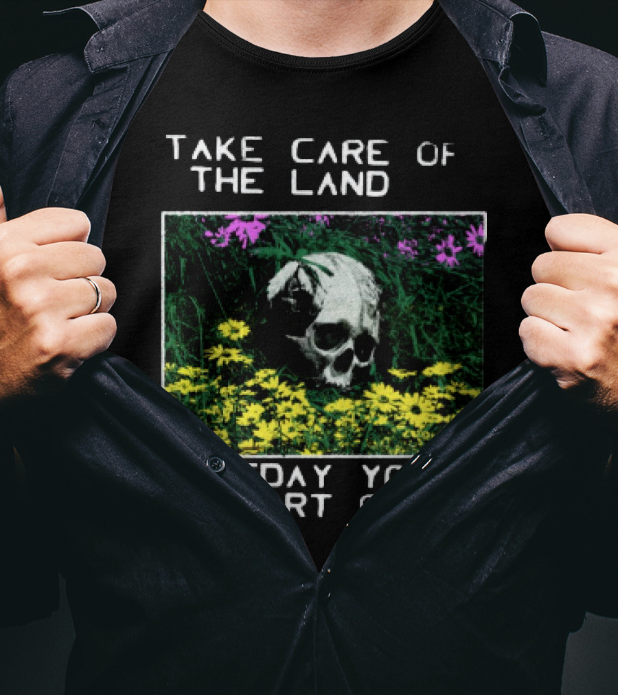 Take Care Of The Land Someday You'll Be Part Of It Skull In Flowers T-Shirt