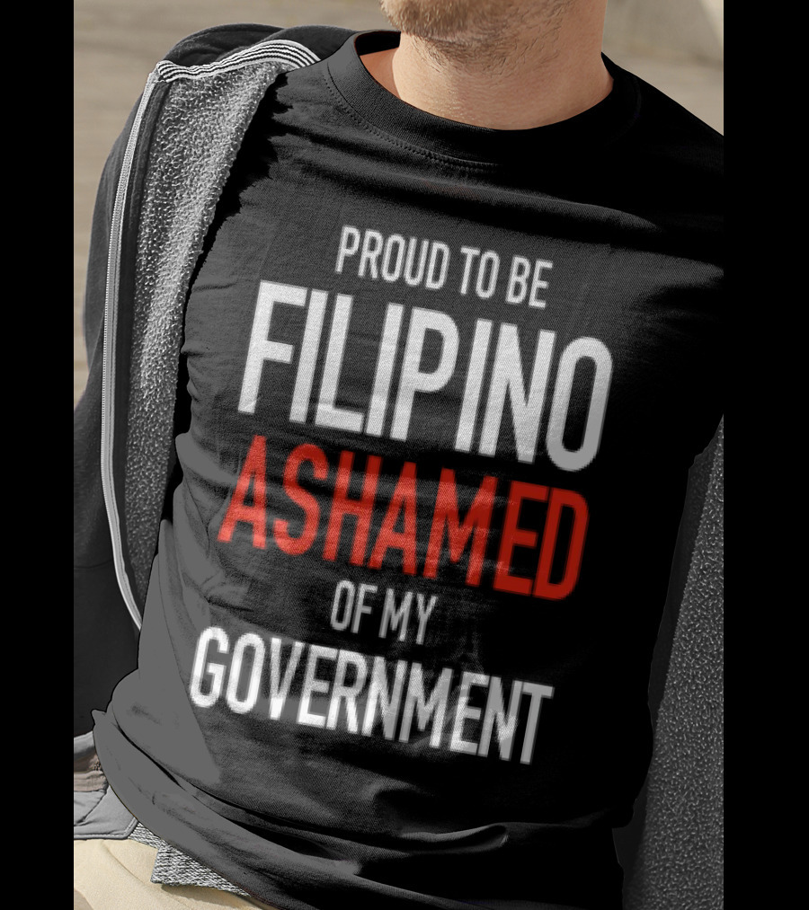 Proud To Be Filipino Ashamed Of My Government T-Shirt