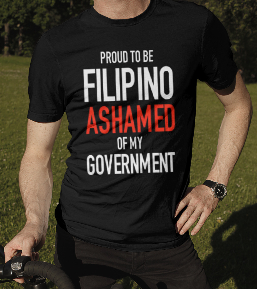 Proud To Be Filipino Ashamed Of My Government T-Shirt