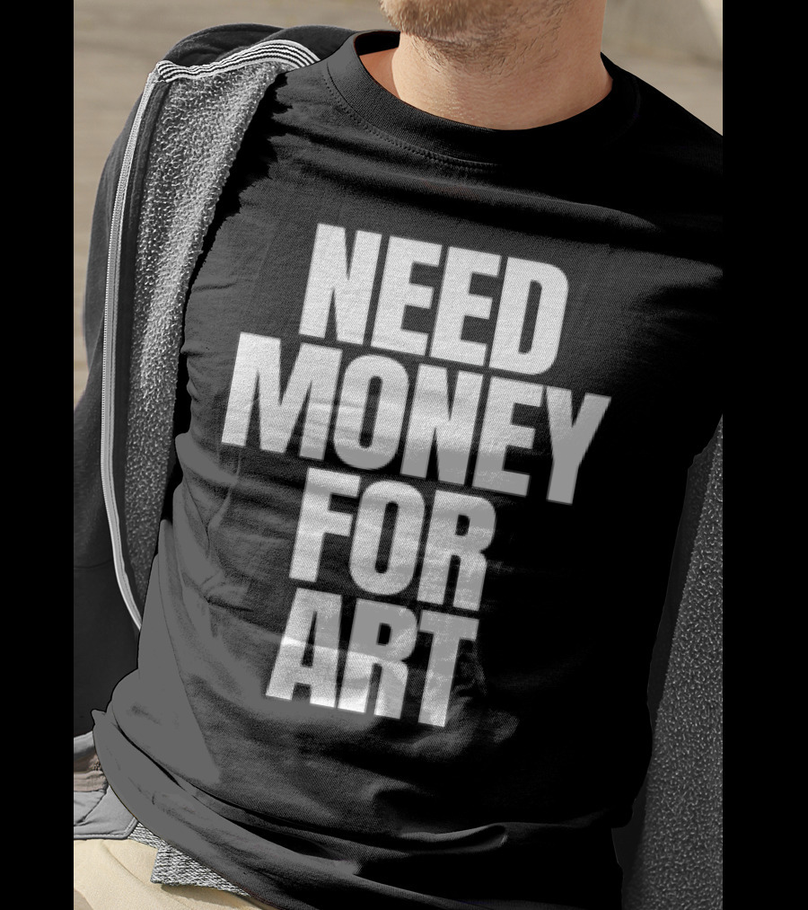 Need Money For Art T-Shirt