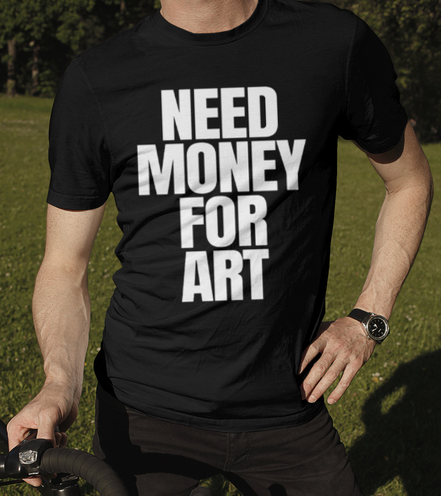Need Money For Art T-Shirt