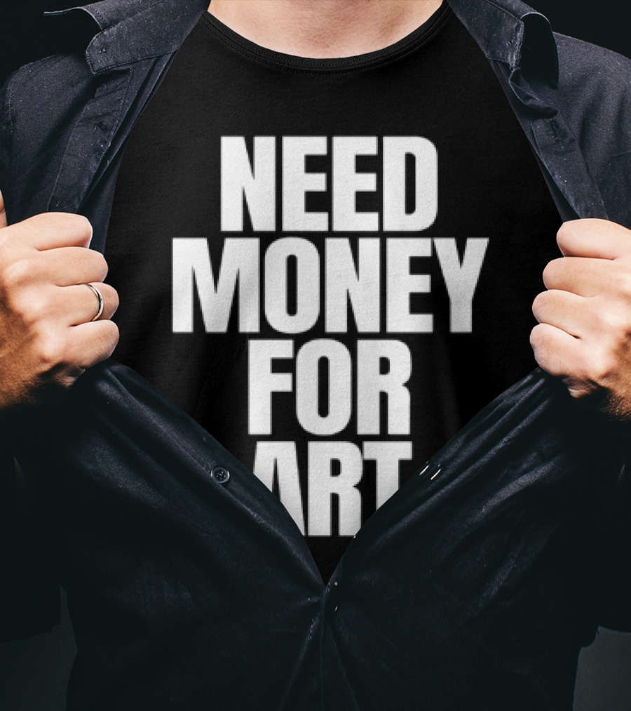 Need Money For Art T-Shirt
