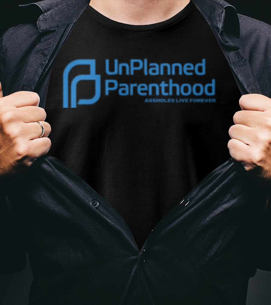 Limted Unplanned Parenthood Assholes Live Forever T-Shirt