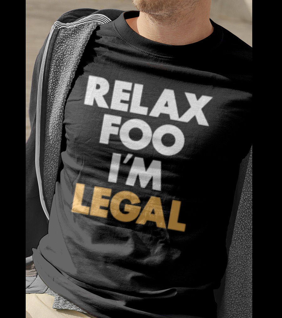 Relax Foo I'm Legal T-Shirt