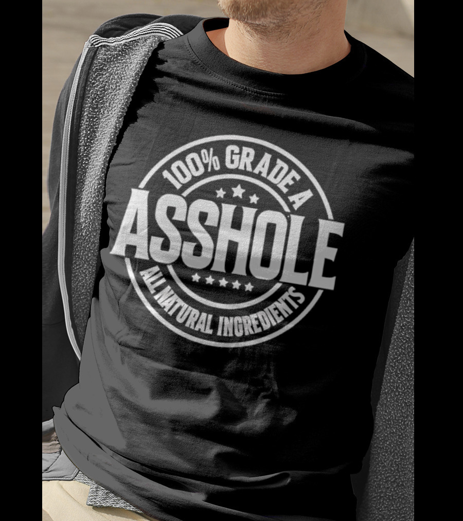 100% Grade A Asshole All Natural Ingredients T-Shirt