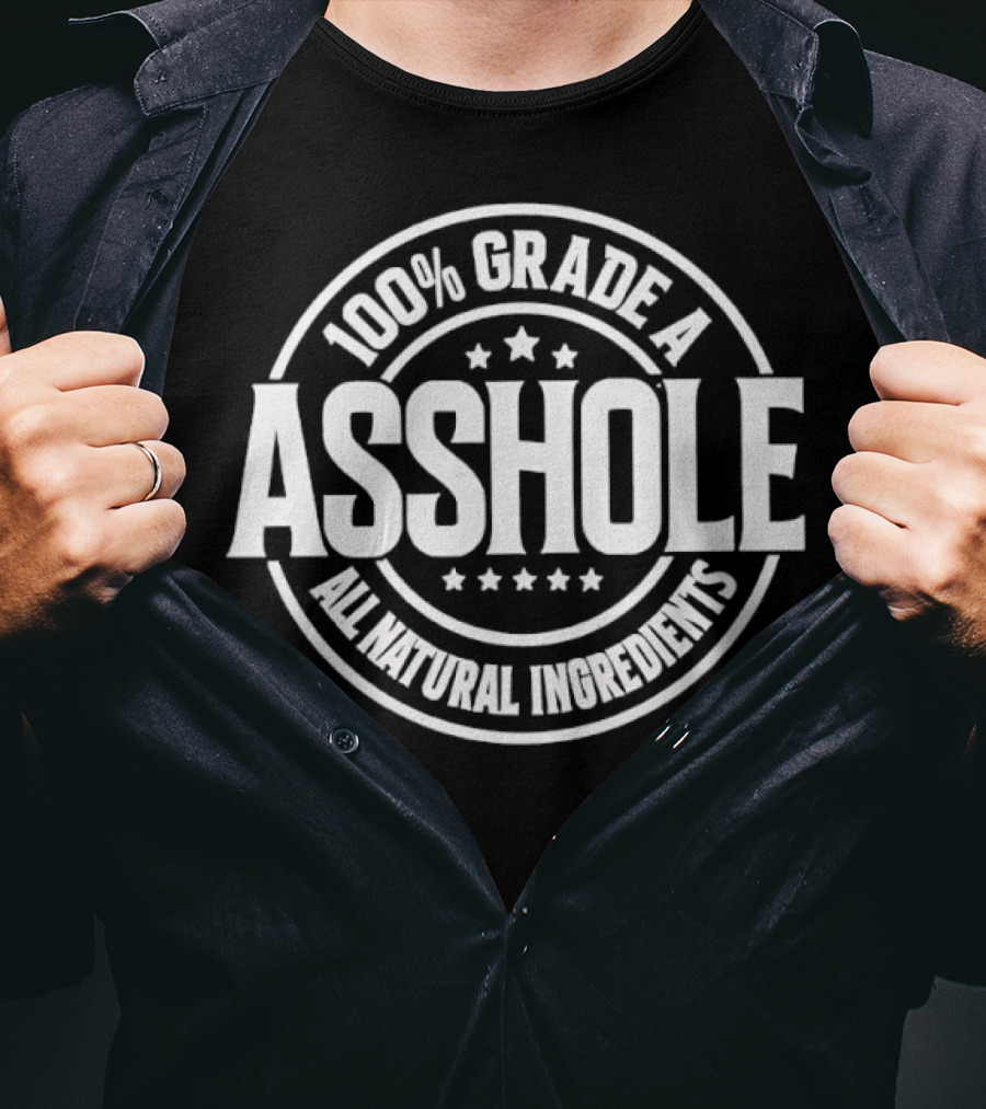 100% Grade A Asshole All Natural Ingredients T-Shirt