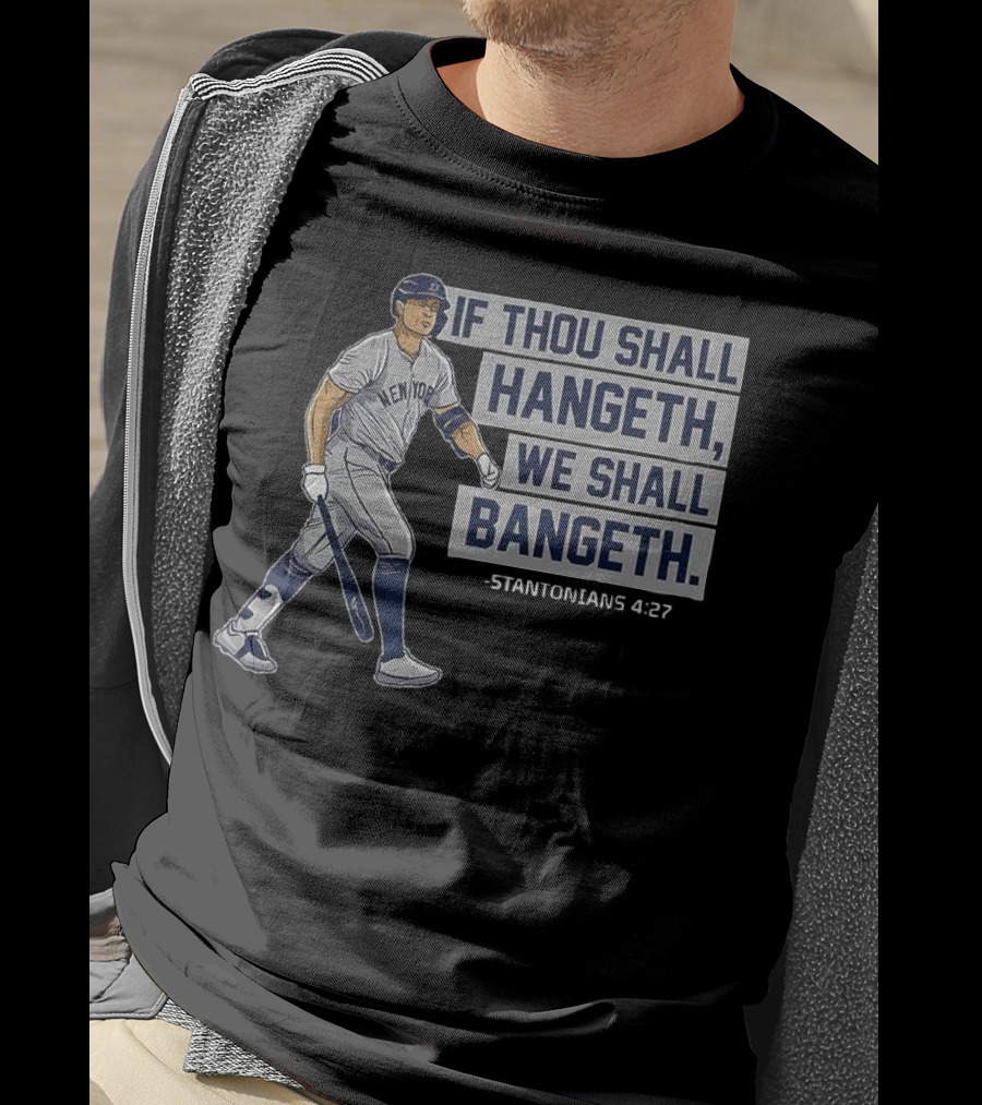 New York Yankees Giancarlo Stanton If Thou Shall Hangeth We Shall Bangeth Baseball T-Shirt