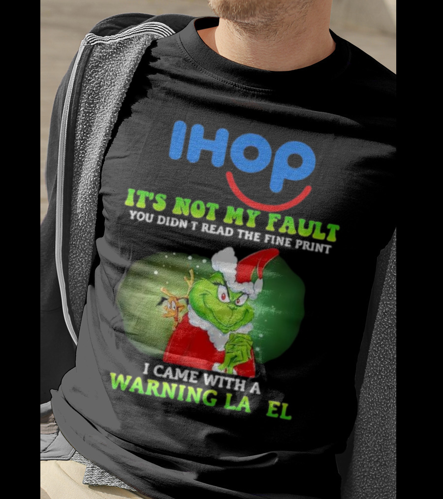 IHOP Grinch It's Not My Fault You Didn't Read The Fine Print I Came With A Warning Label T-Shirt