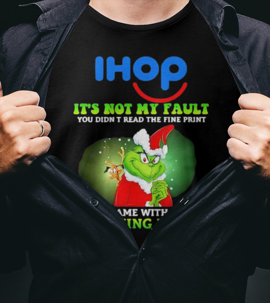 IHOP Grinch It's Not My Fault You Didn't Read The Fine Print I Came With A Warning Label T-Shirt