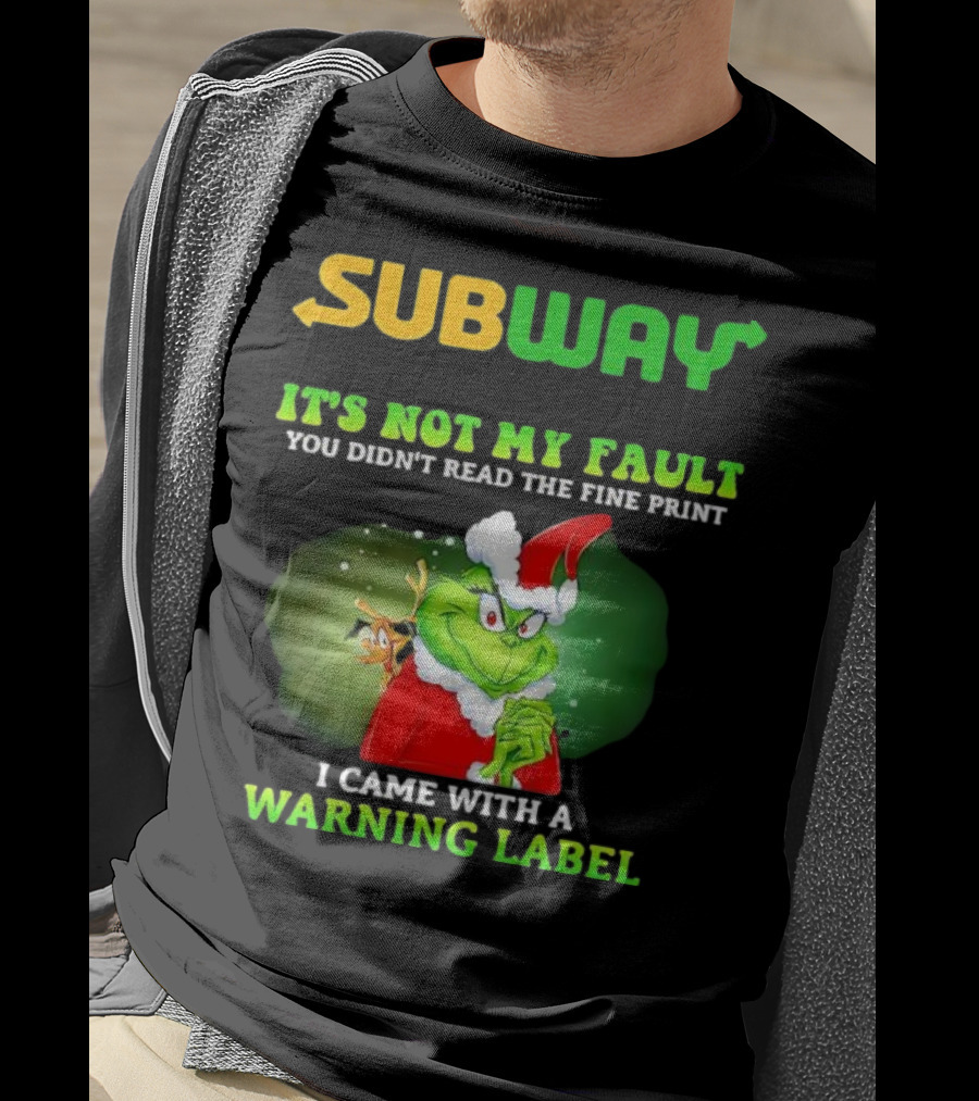 Subway Grinch It's Not My Fault You Didn't Read The Fine Print Warning Label T-Shirt