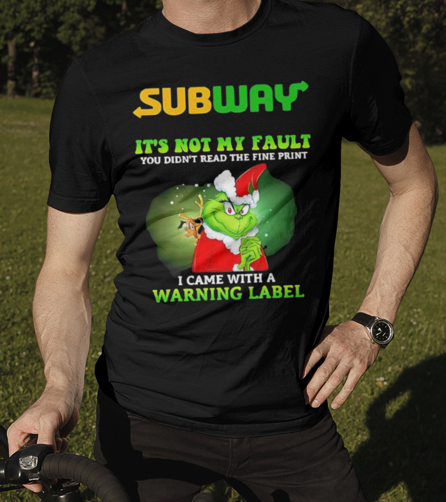 Subway Grinch It's Not My Fault You Didn't Read The Fine Print Warning Label T-Shirt